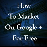 How To Market On Google + For Free